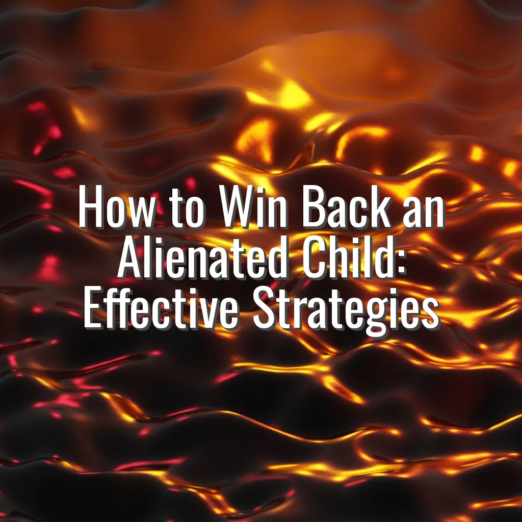 How to Win Back an Alienated Child: Effective Strategies