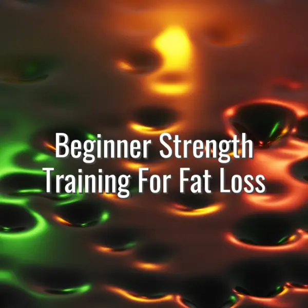 Beginner Strength Training For Fat Loss - beginner strength training for fat loss