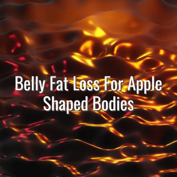 Belly Fat Loss For Apple Shaped Bodies - belly fat loss for apple shaped bodies