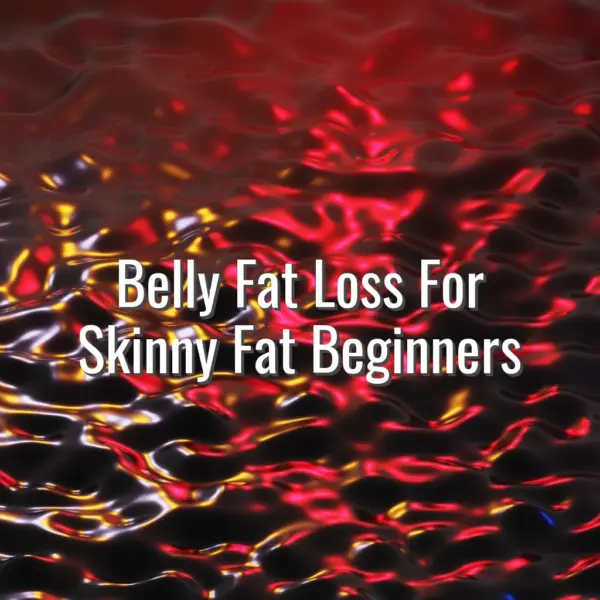 Belly Fat Loss For Skinny Fat Beginners - belly fat loss for skinny fat