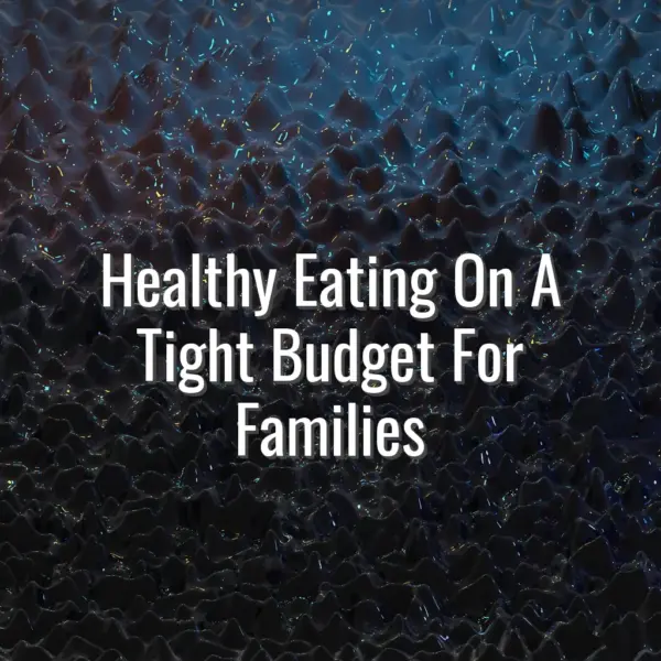 Healthy Eating On A Tight Budget For Families - healthy eating on a tight budget for families
