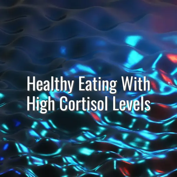 Healthy Eating With High Cortisol Levels - healthy eating with high cortisol levels