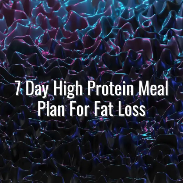 7 Day High Protein Meal Plan For Fat Loss - high protein meal plan for fat loss