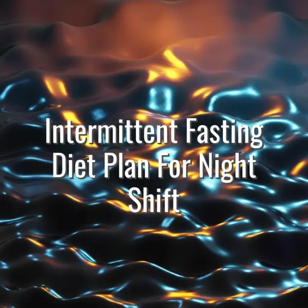 Intermittent Fasting Diet Plan For Night Shift - intermittent fasting diet plan for night shift