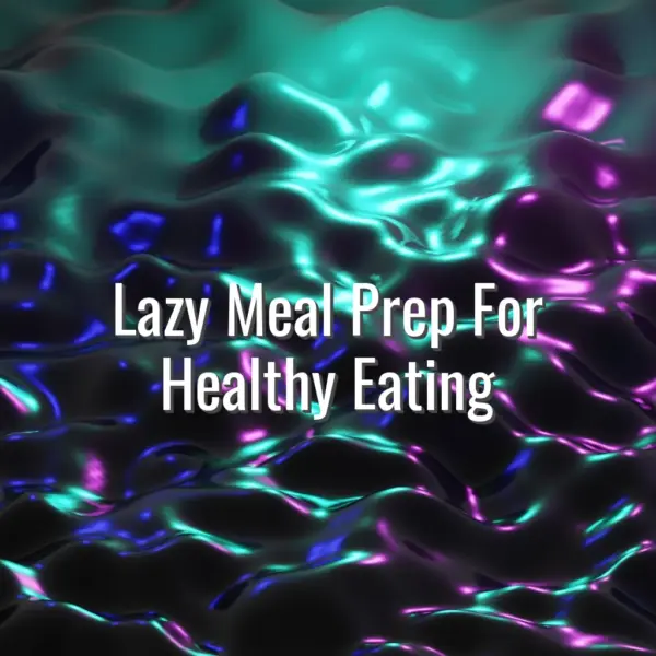 Lazy Meal Prep For Healthy Eating - lazy meal prep for healthy eating