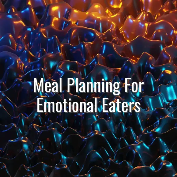 Meal Planning For Emotional Eaters - meal planning for emotional eaters