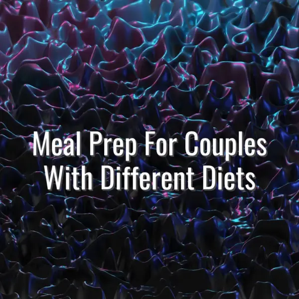 Meal Prep For Couples With Different Diets - meal prep for couples with different diets