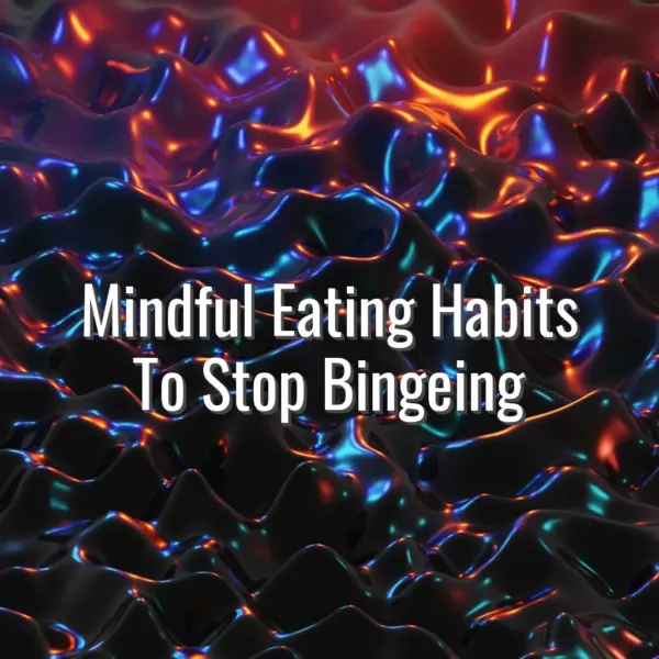 Mindful Eating Habits To Stop Bingeing - mindful eating habits to stop bingeing