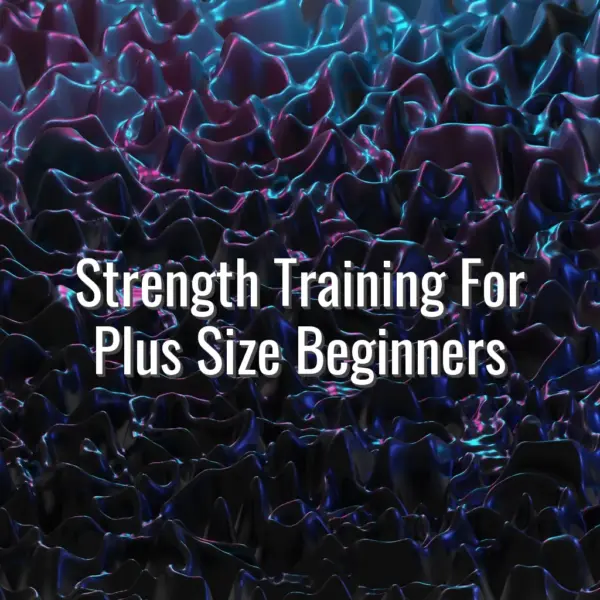 Strength Training For Plus Size Beginners - strength training for plus size beginners