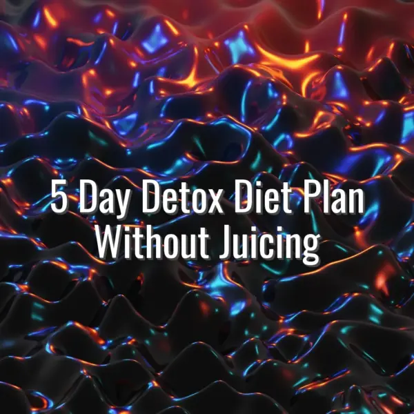 5 Day Detox Diet Plan Without Juicing - detox diet plan without juicing