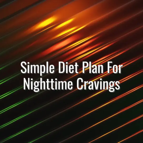 Simple Diet Plan For Nighttime Cravings - diet plan for nighttime cravings