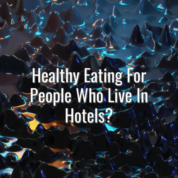 Healthy Eating For People Who Live In Hotels? - healthy eating living in hotels
