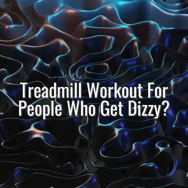 Treadmill Workout For People Who Get Dizzy? - treadmill workout for dizziness