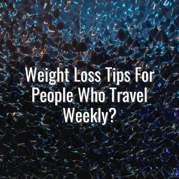 Weight Loss Tips For People Who Travel Weekly? - weight loss tips for frequent travelers