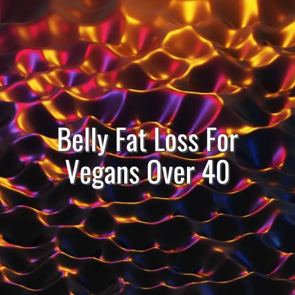 Belly Fat Loss For Vegans Over 40 - vegan belly fat loss over 40