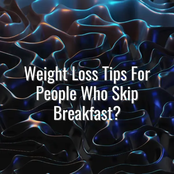 Weight Loss Tips For People Who Skip Breakfast? - weight loss tips for breakfast skippers