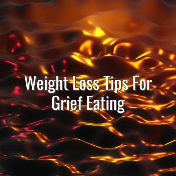 Weight Loss Tips For Grief Eating - weight loss tips for grief