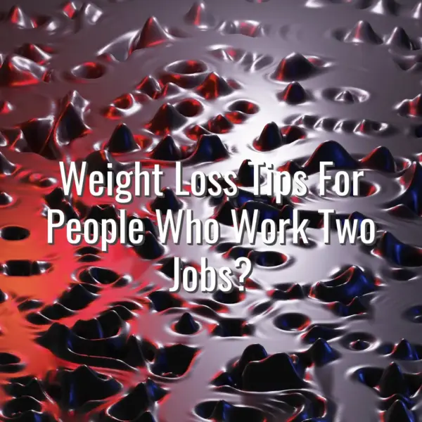 Weight Loss Tips For People Who Work Two Jobs? - weight loss tips for people who work two jobs