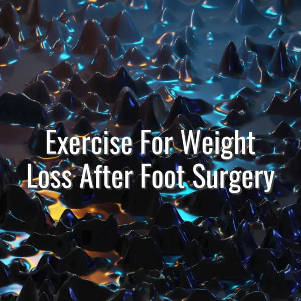 Exercise For Weight Loss After Foot Surgery - exercise for weight loss after foot surgery