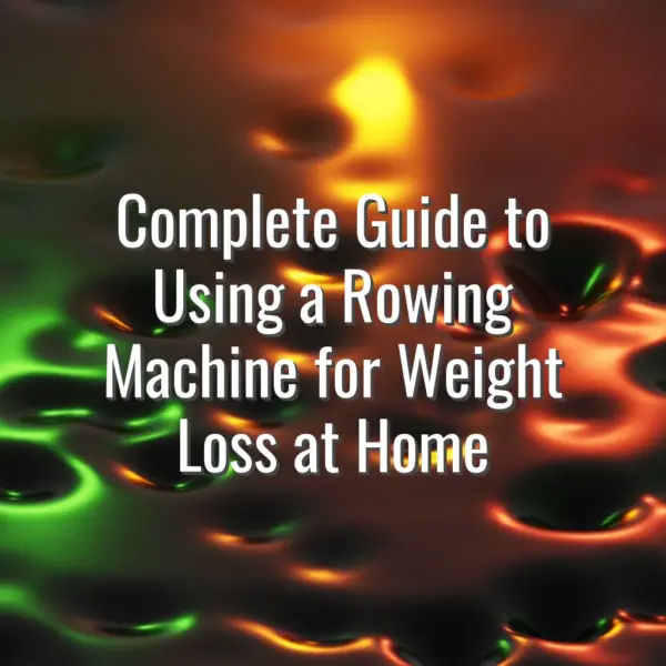 Complete Guide to Using a Rowing Machine for Weight Loss at Home