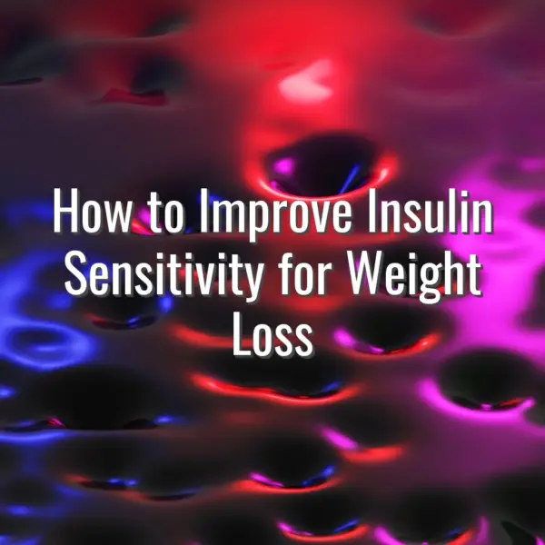 How to Improve Insulin Sensitivity for Weight Loss