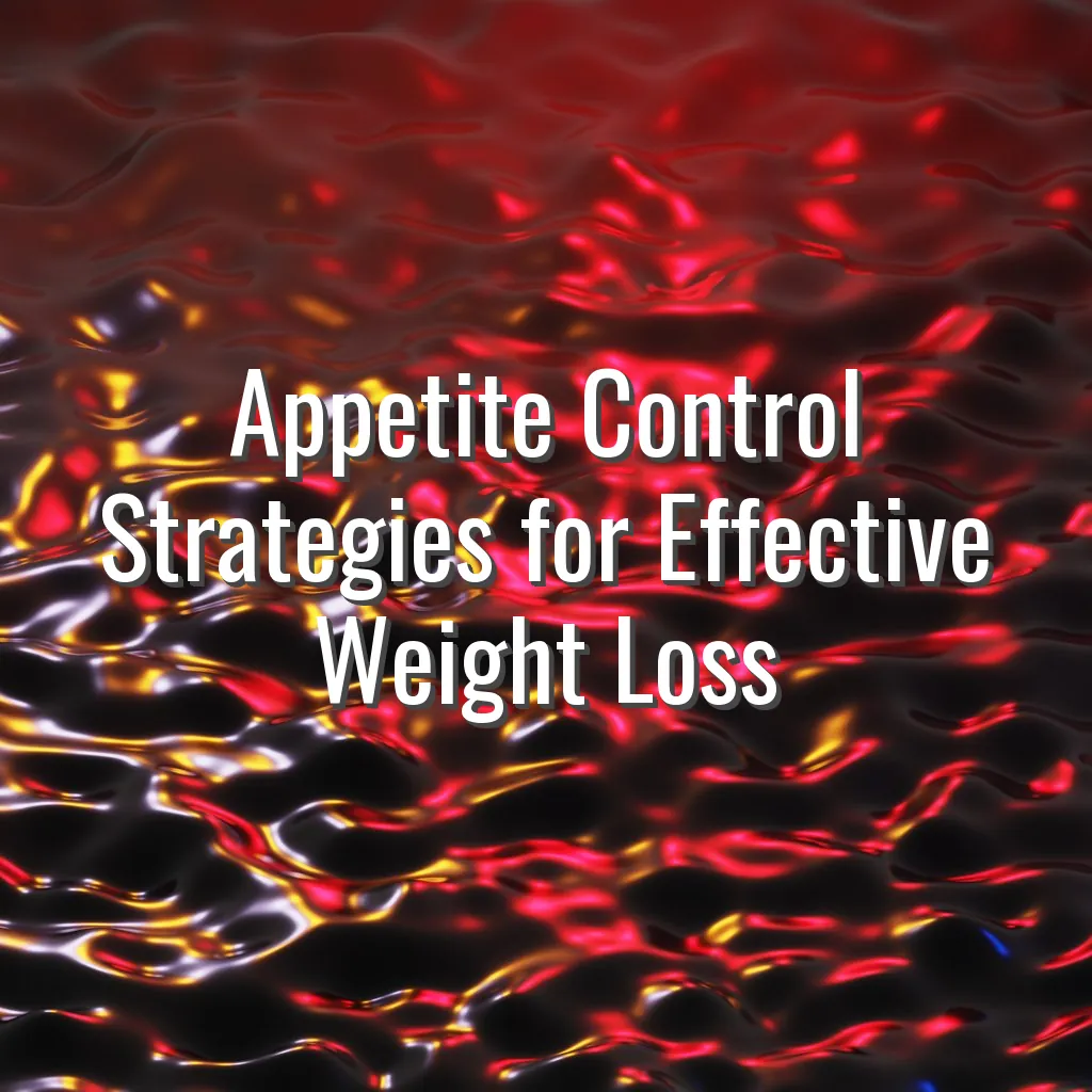 Appetite Control Strategies for Effective Weight Loss