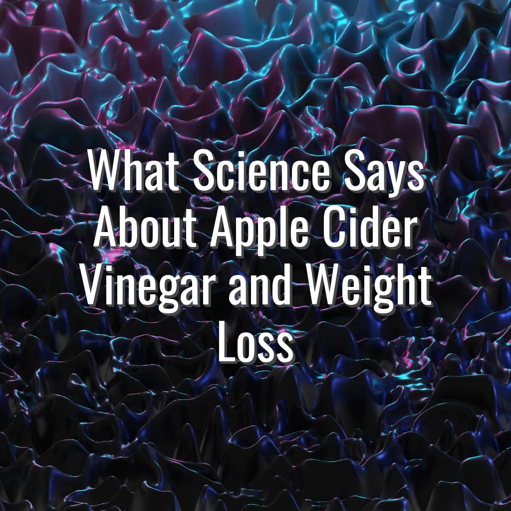 What Science Says About Apple Cider Vinegar and Weight Loss