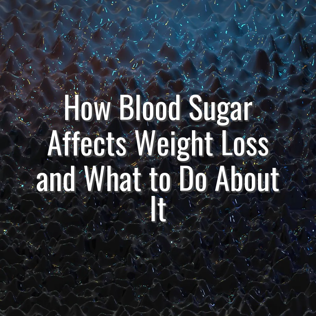 How Blood Sugar Affects Weight Loss and What to Do About It