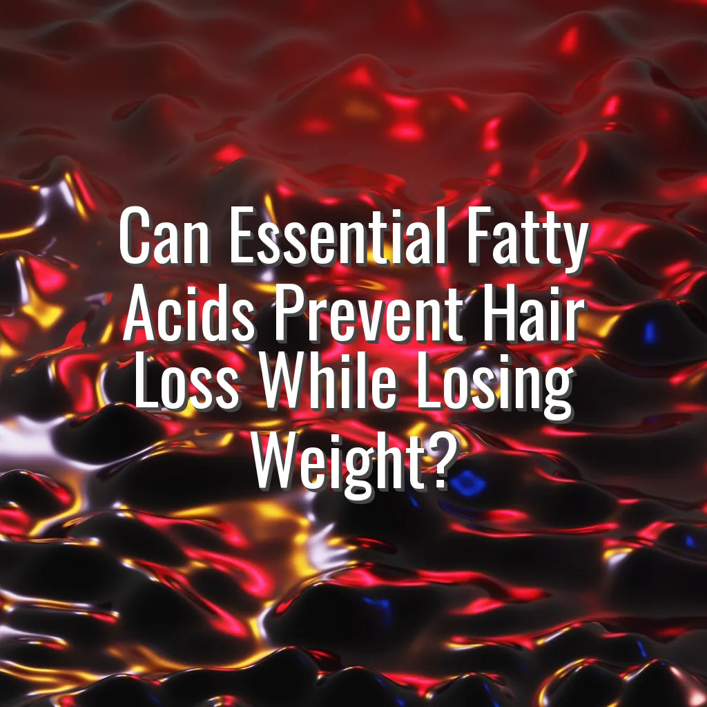 Can Essential Fatty Acids Prevent Hair Loss While Losing Weight?