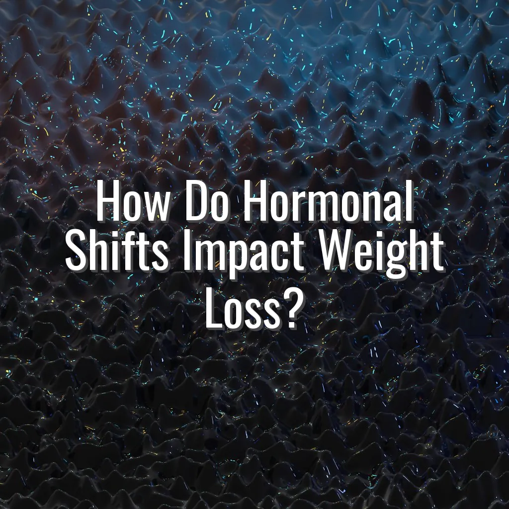 How Do Hormonal Shifts Impact Weight Loss?