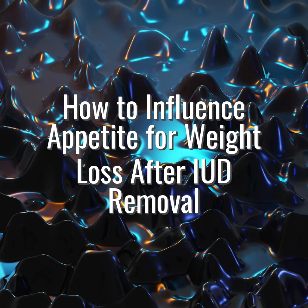 How to Influence Appetite for Weight Loss After IUD Removal