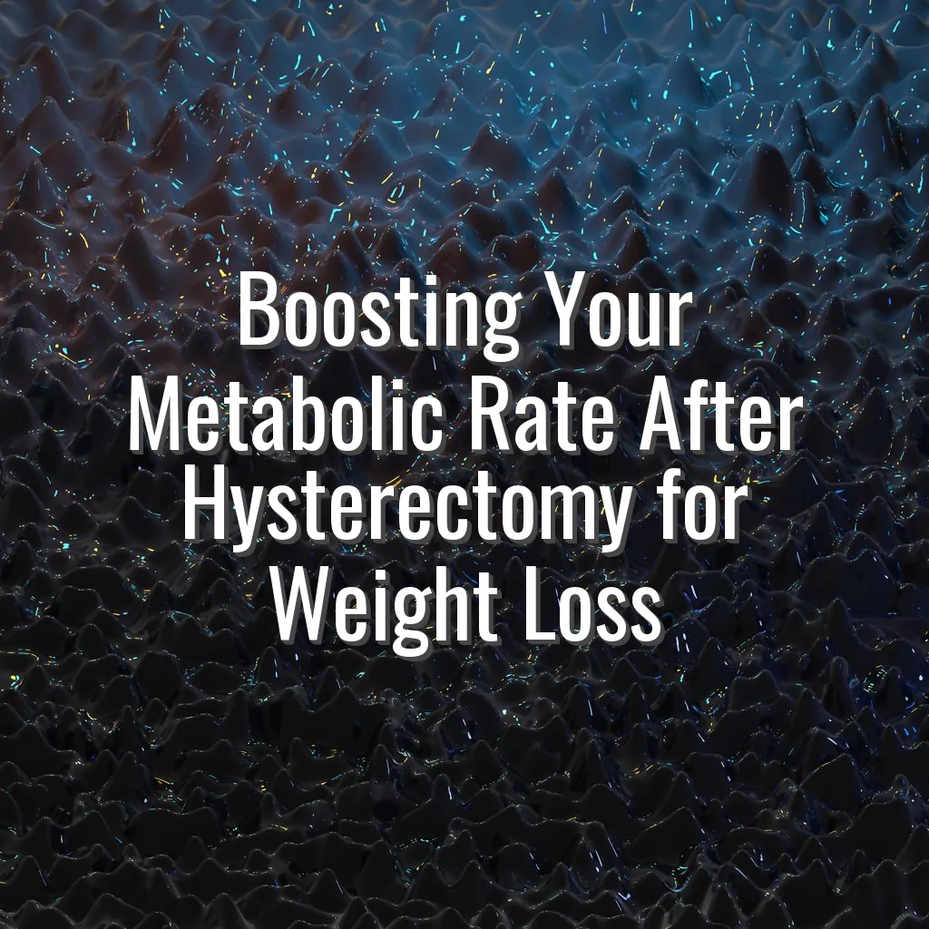 Boosting Your Metabolic Rate After Hysterectomy for Weight Loss