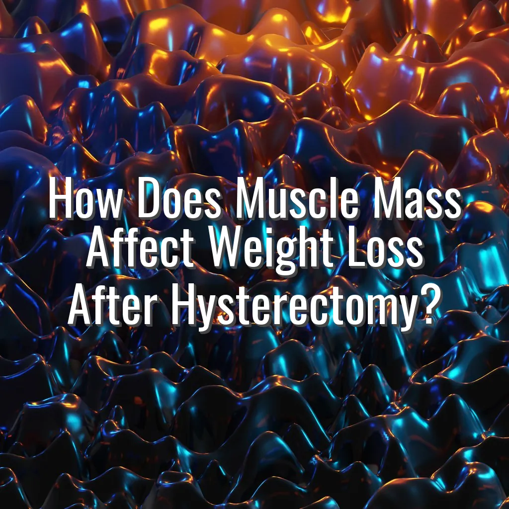 How Does Muscle Mass Affect Weight Loss After Hysterectomy?