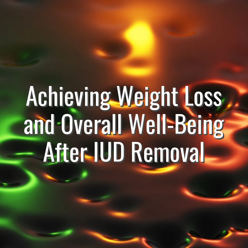 Achieving Weight Loss and Overall Well-Being After IUD Removal