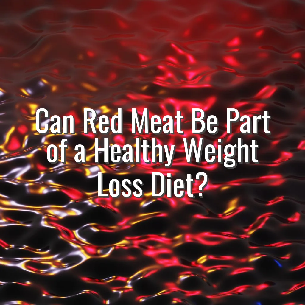 Can Red Meat Be Part of a Healthy Weight Loss Diet?
