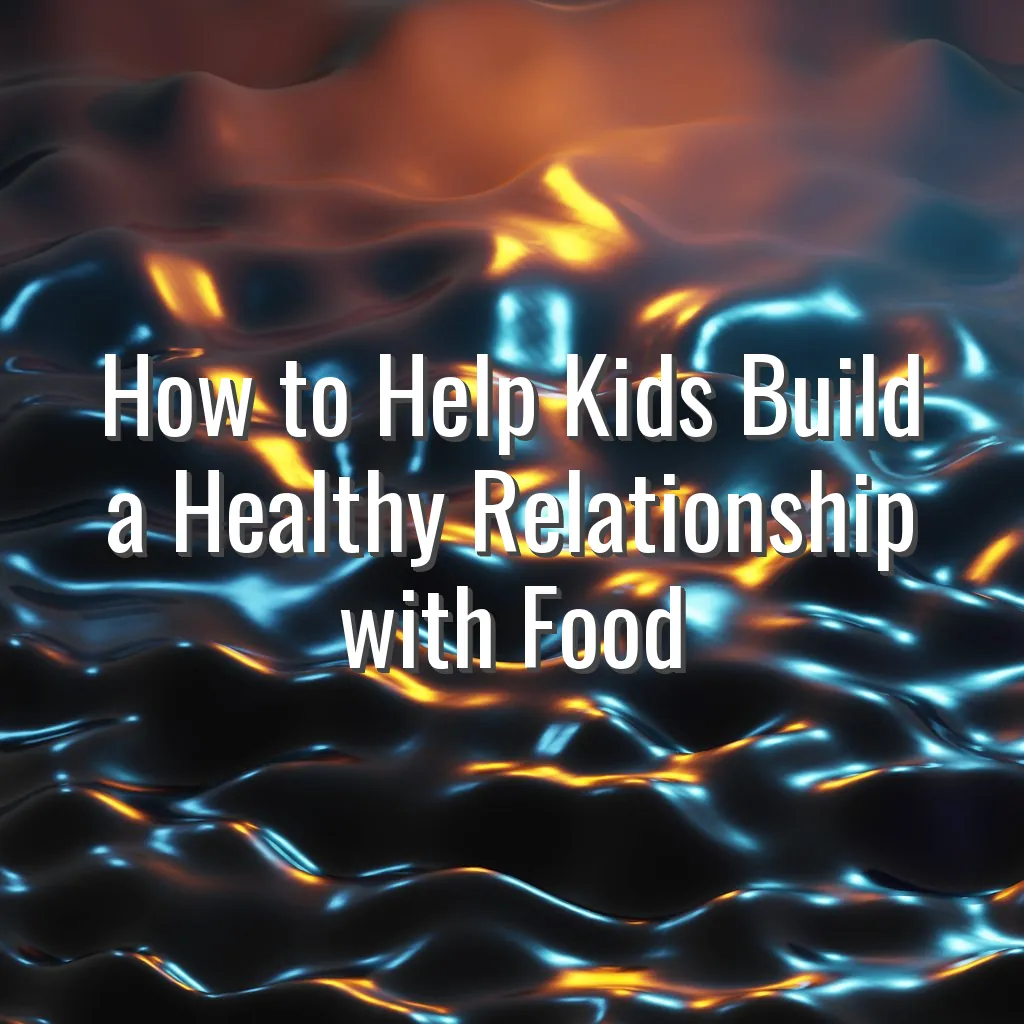 How to Help Kids Build a Healthy Relationship with Food