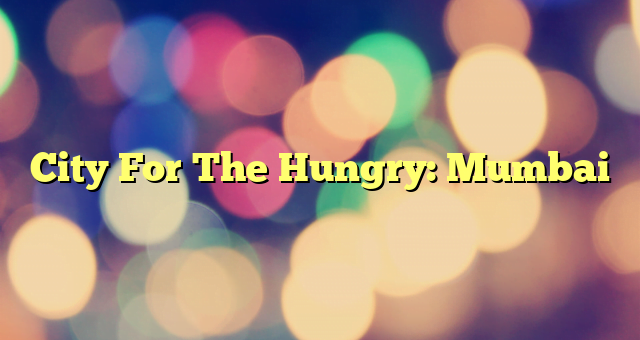 City For The Hungry: Mumbai