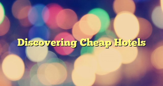 Discovering Cheap Hotels