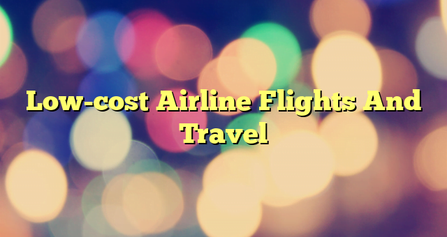 Low-cost Airline Flights And Travel