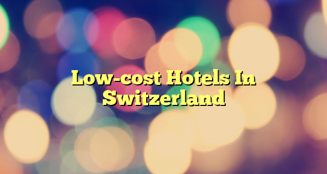 Low-cost Hotels In Switzerland