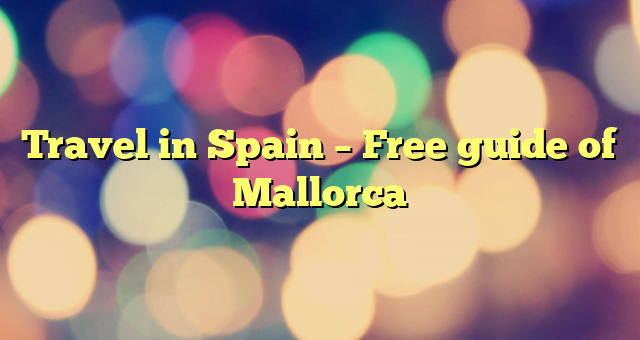 Travel in Spain – Free guide of Mallorca