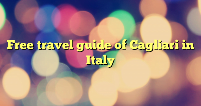 Free travel guide of Cagliari in Italy
