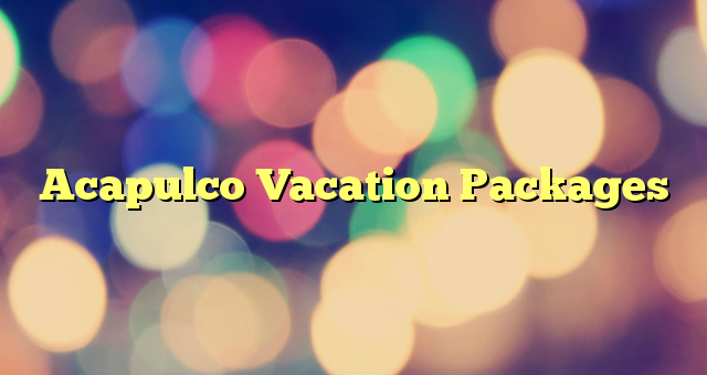 Acapulco Vacation Packages