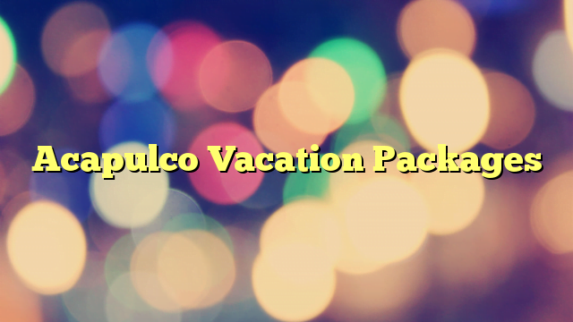 Acapulco Vacation Packages