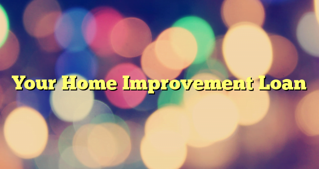 Your Home Improvement Loan