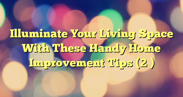 Illuminate Your Living Space With These Handy Home Improvement Tips (2 )