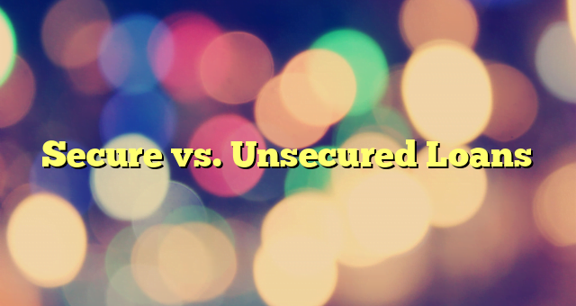 Secure vs. Unsecured Loans