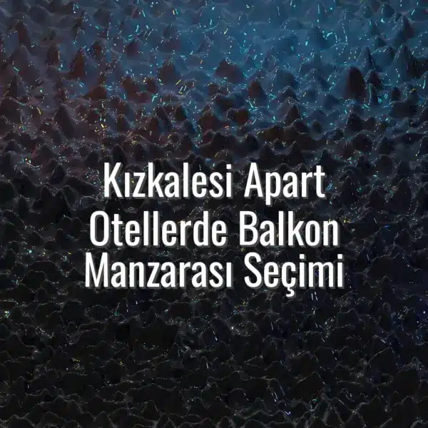 Kızkalesi Apart Otellerde Balkon Manzarası Seçimi - kızkalesi apart balkon manzarası
