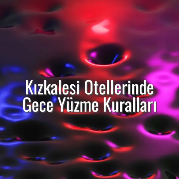 Kızkalesi Otellerinde Gece Yüzme Kuralları - kızkalesi otellerinde gece havuzu