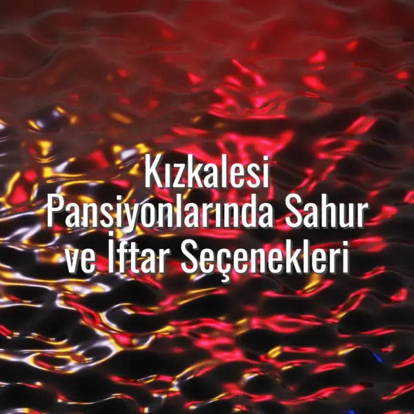 Kızkalesi Pansiyonlarında Sahur ve İftar Seçenekleri - ramazanda kızkalesi pansiyonları